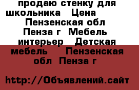 продаю стенку для школьника › Цена ­ 3 000 - Пензенская обл., Пенза г. Мебель, интерьер » Детская мебель   . Пензенская обл.,Пенза г.